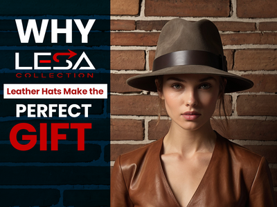 Why Lesa Collection Leather Hats Make the Perfect Gift