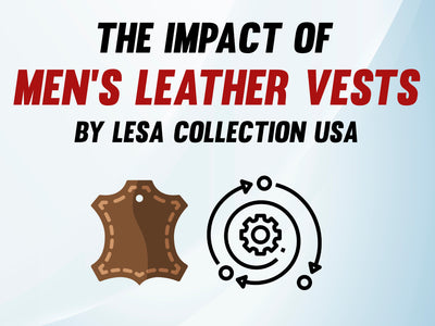Revolutionizing Wardrobes: The Impact of Men's Leather Vests by Lesa Collection USA
